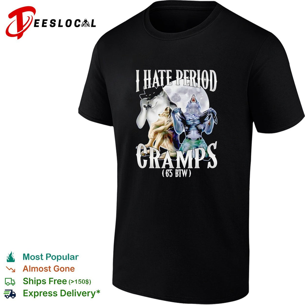 Werewolf I Hate Period Cramps 6 5 Btw shirt