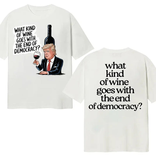 What Kind Of Wine Goes With The End Of Democracy? Unisex T-Shirt Double Sides
