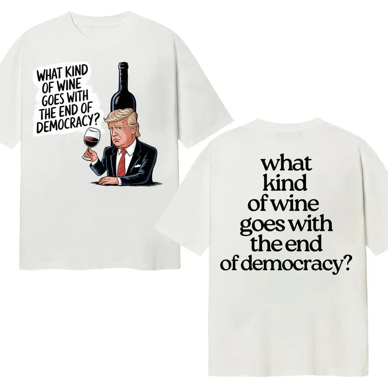 What Kind Of Wine Goes With The End Of Democracy Cotton T-Shirt Hoodie, Sweatshirt | WearSparks.com