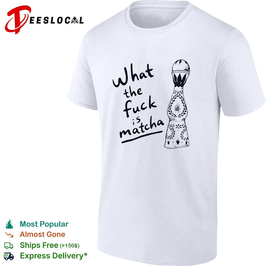 What the fuck is matcha shirt