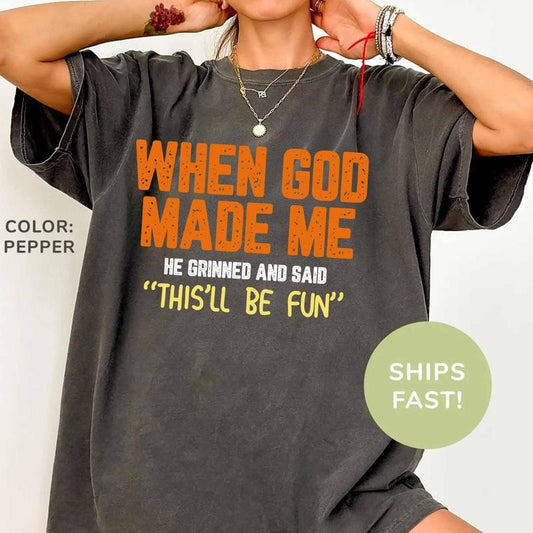 When God Made Me Shirt He Grinned and Said This'll Be Fun Funny Quote T-Shirt, Vintage Funny Saying Tee, Unisex Casual T-Shirt Shirt