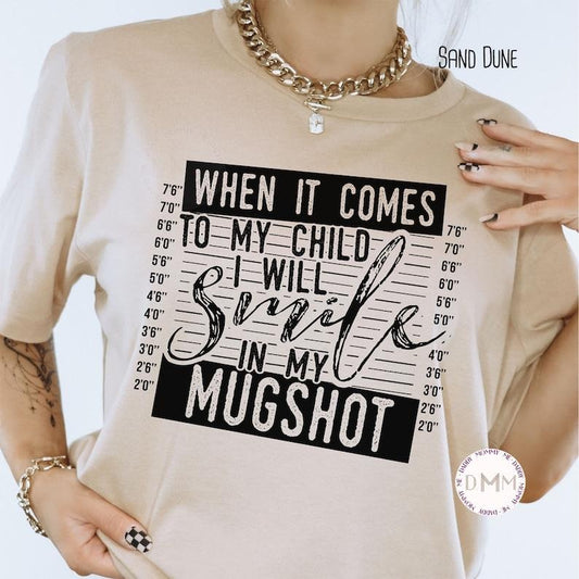 When It Comes To My Child I Will Smile In My Mugshot Shirt, Funny Mom Shirt, Bella Canvas Unisex Shirt, Sarcastic, Shirts For Mom, Mama Tee T-shirt, sweater and Hoodie Cotton