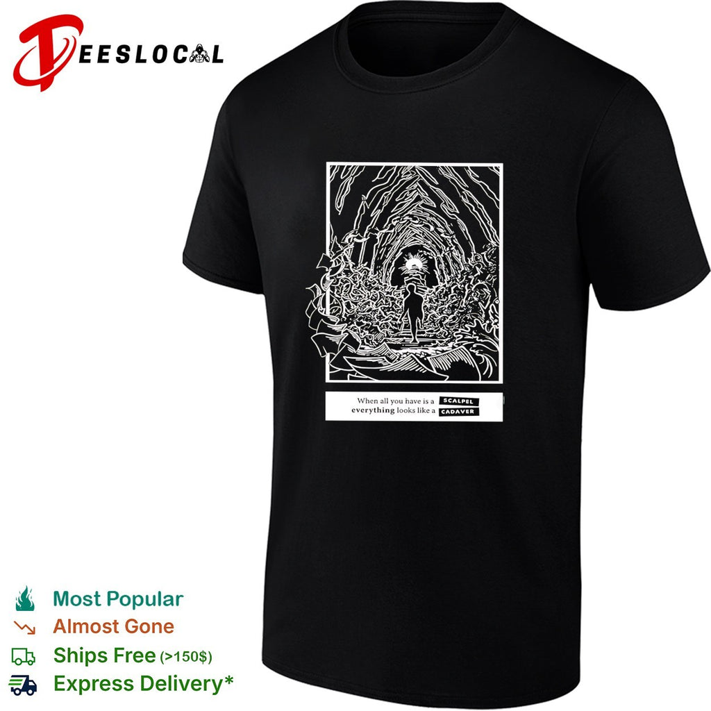 When all you have is a scalpel everything looks like a cadaver shirt