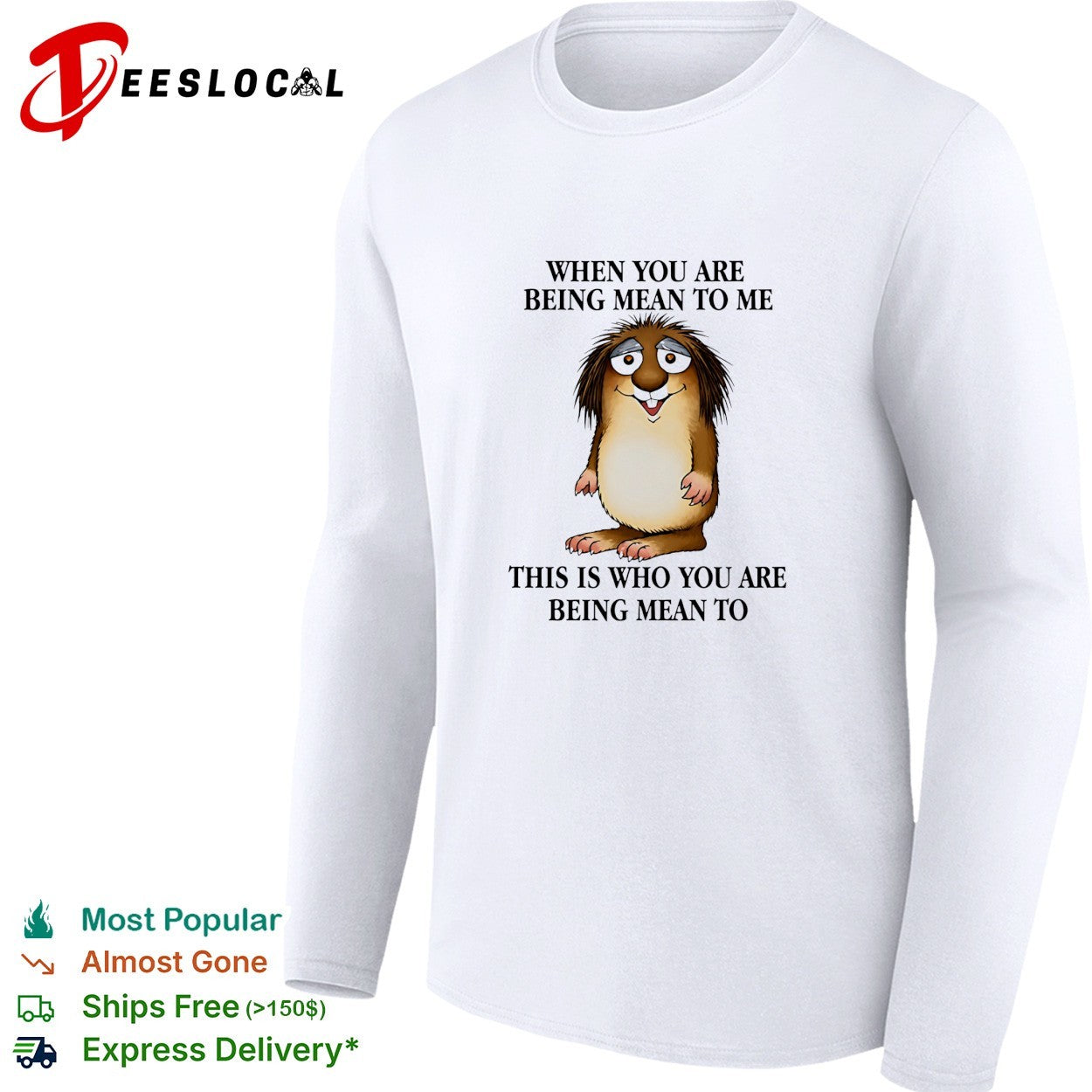 When you are being mean to me this is who you are being mean shirt