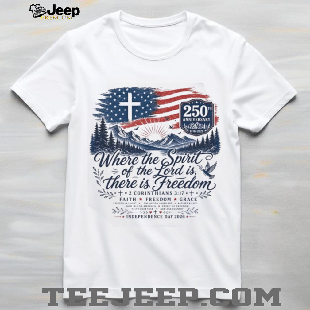 Where the Spirit of the Lord is There is Freedom 250th Anniversary Christian Patriotic Shirt