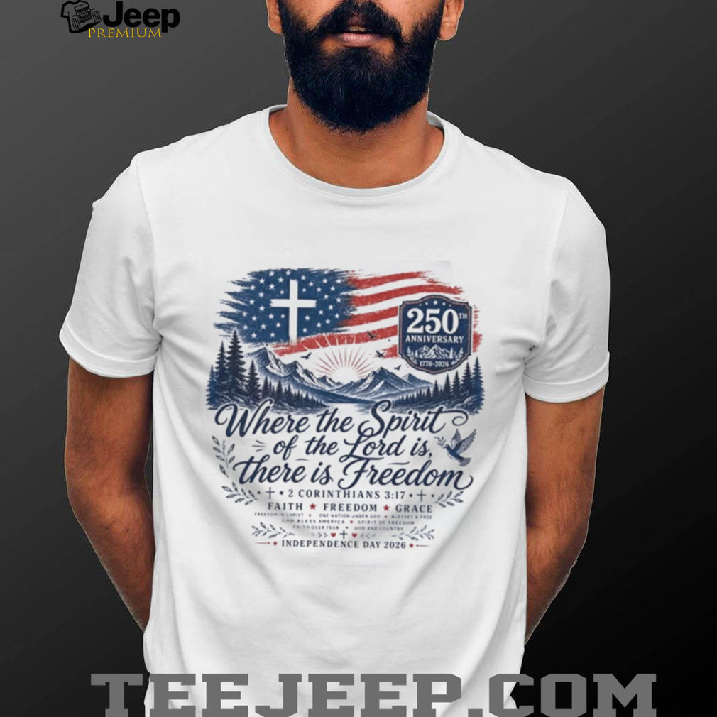 Where the Spirit of the Lord is There is Freedom 250th Anniversary Christian Patriotic Shirt