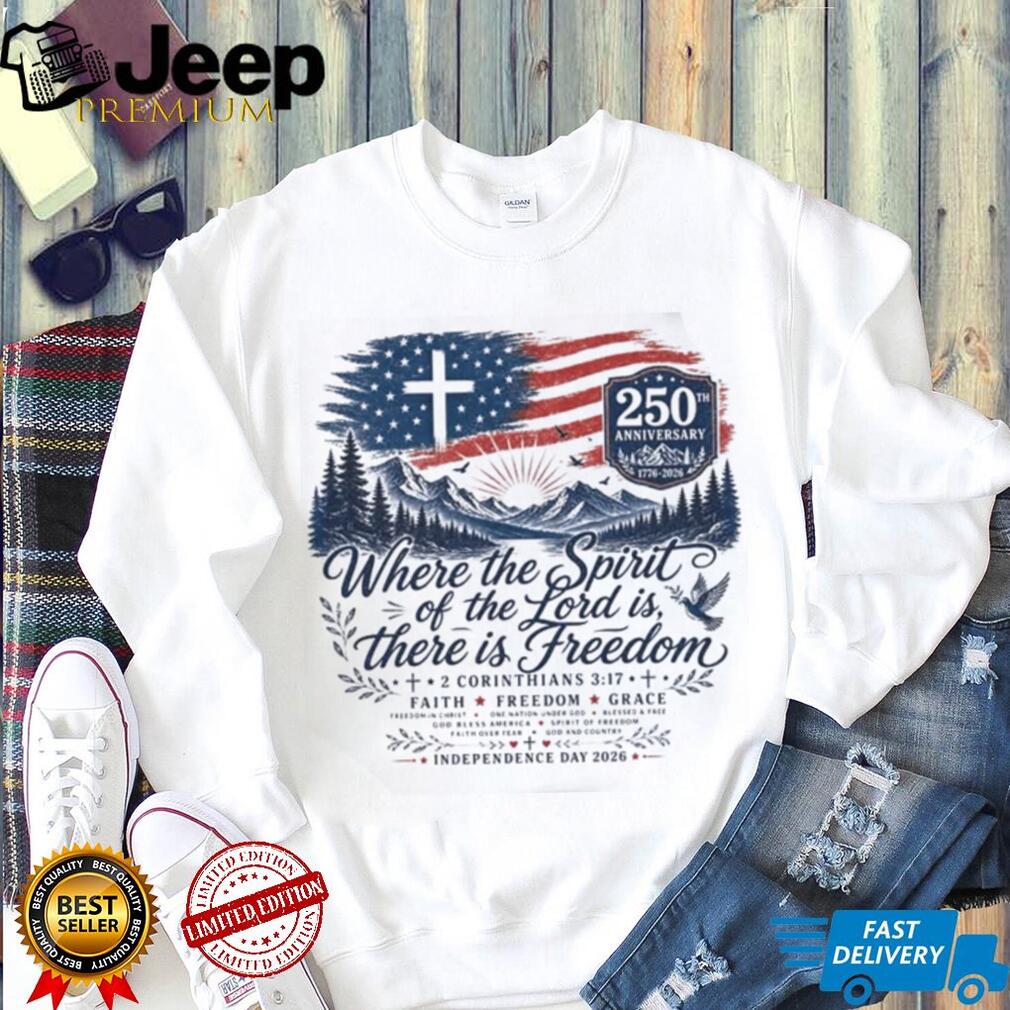 Where the Spirit of the Lord is There is Freedom 250th Anniversary Christian Patriotic Shirt