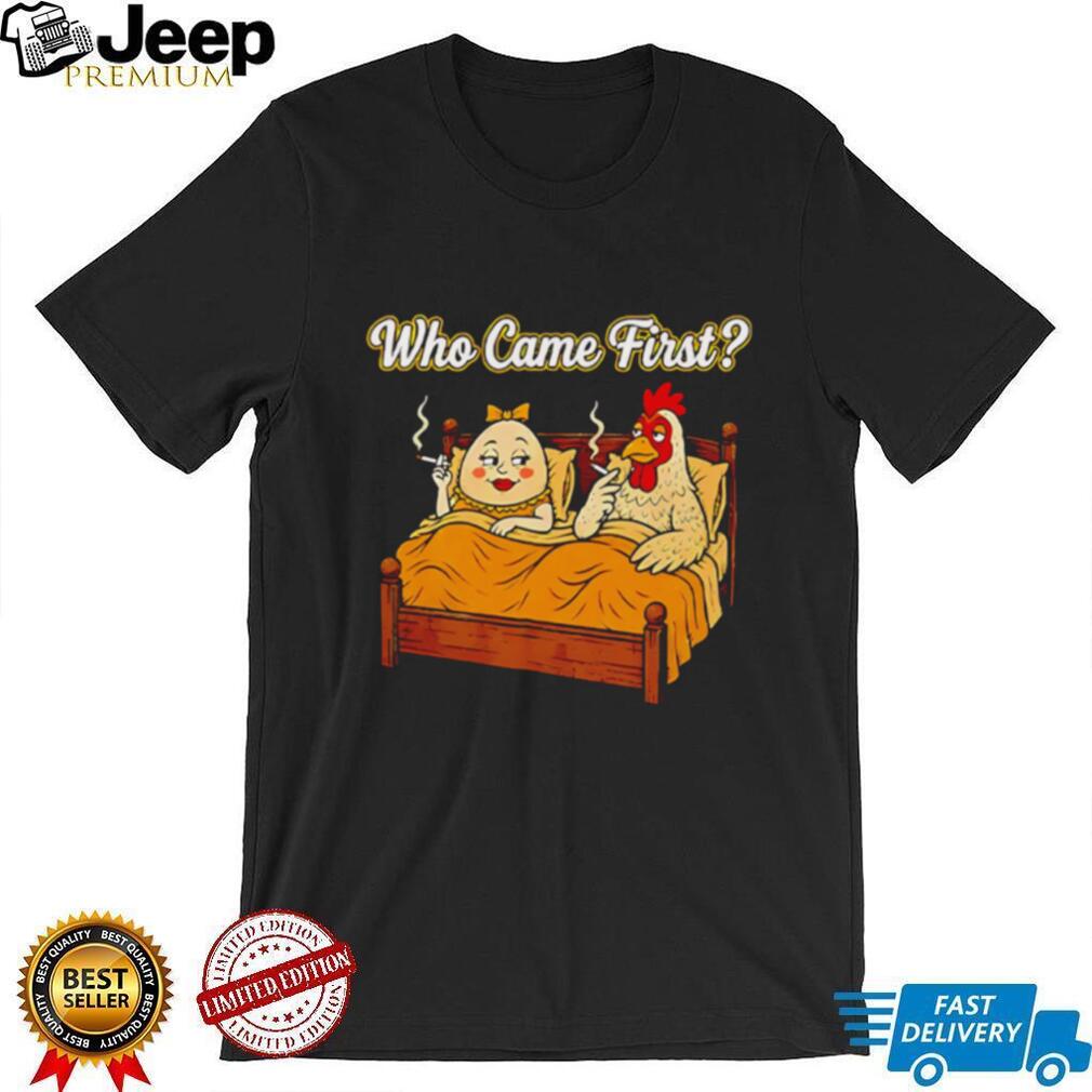 Who Came First Chicken and Egg Funny Bedroom Joke T Shirt