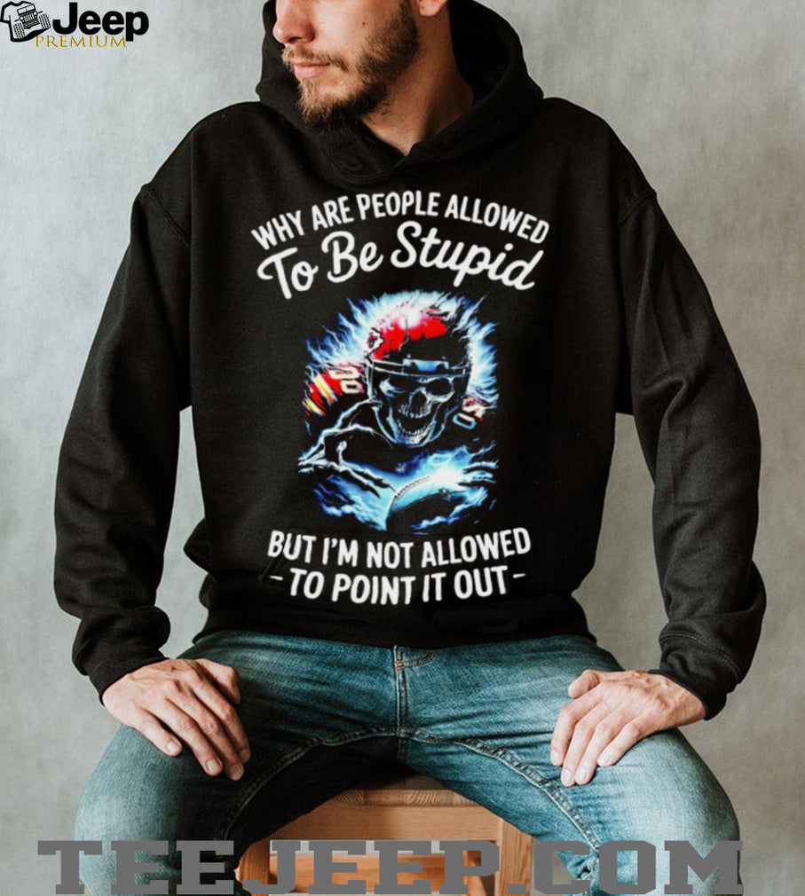 Why Are People Allowed To Be Stupid Skull Football T shirt