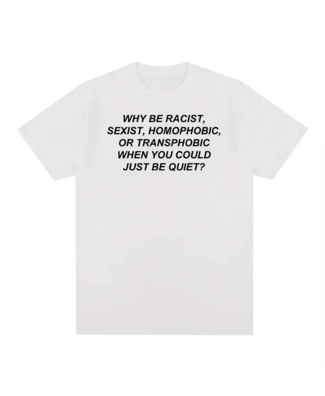 Why Be Racist, Sexist, Homophobic, or Transphobic T-shirt, Graphic Tee, Casual Unisex Shirt, Hip Hop & Streetwear Fashion, Mens & Womens Top