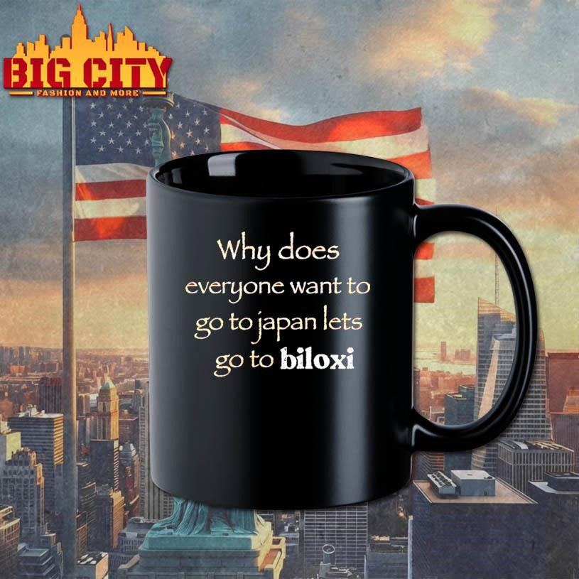 Why Does Everyone Want To Go To Japan Lets Go To Biloxi Shirt