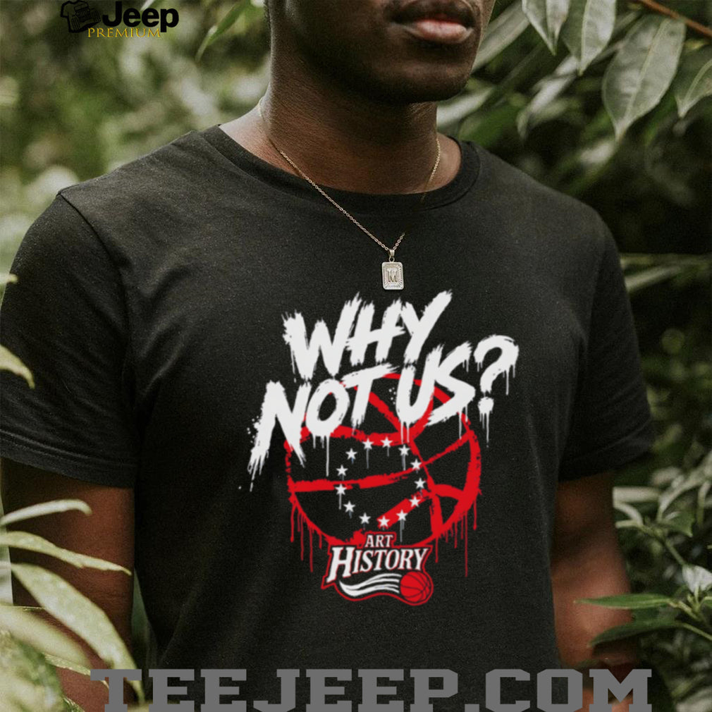 Why Not Us Philly Basketball Art History Graffiti T Shirt