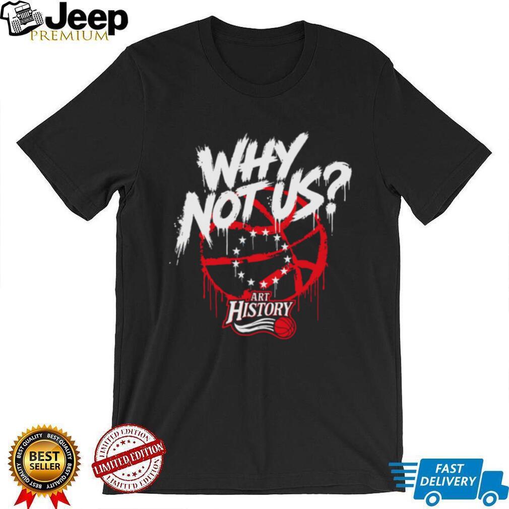 Why Not Us Philly Basketball Art History Graffiti T Shirt