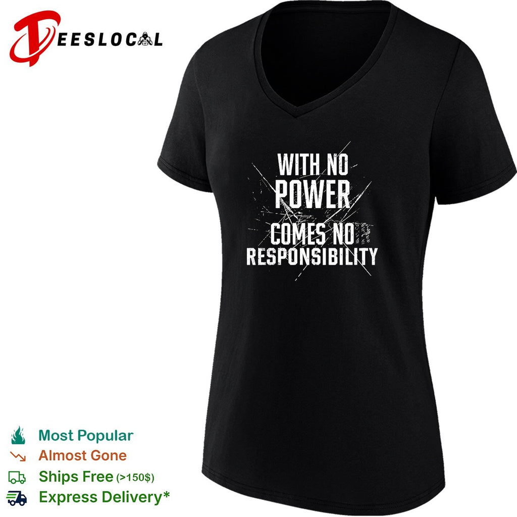 With no power comes no responsibility shirt