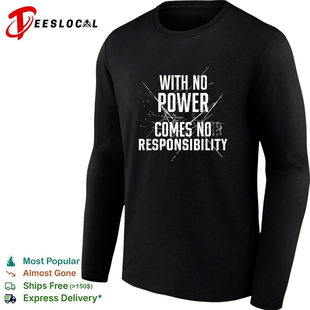 With no power comes no responsibility shirt