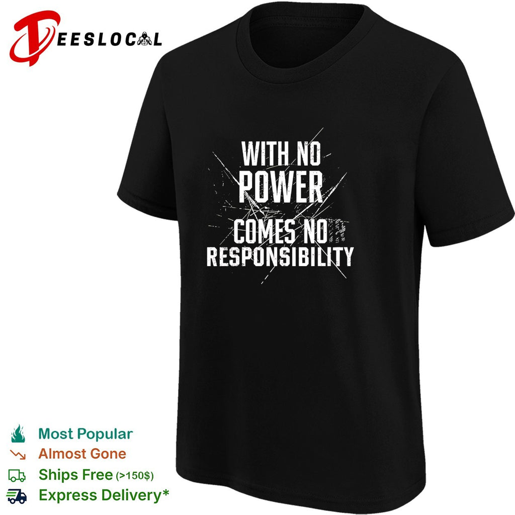 With no power comes no responsibility shirt