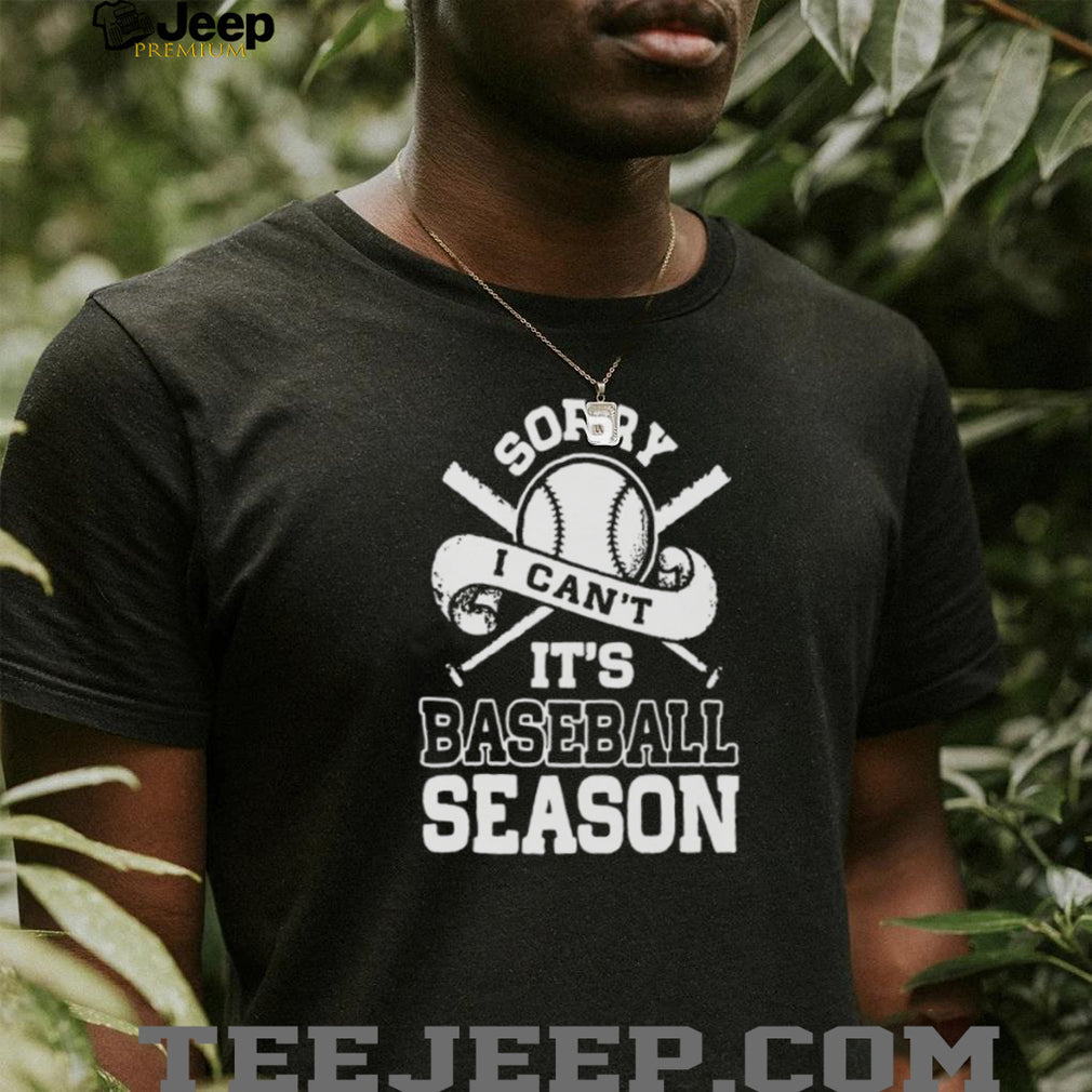 Sorry I Can’t It’s Baseball Season Sport Enthusiast T Shirt