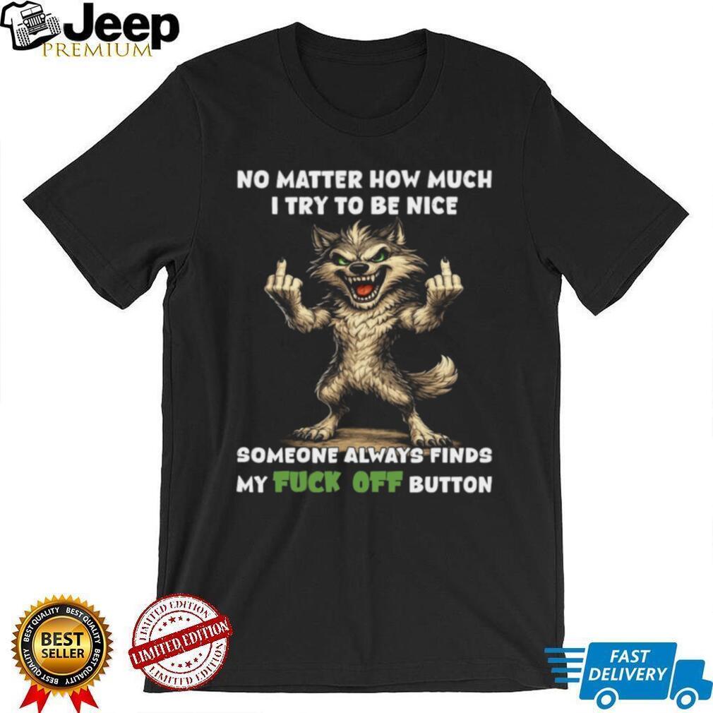 Wolf Nice Fuck Off Button Funny Aggressive Sarcastic Attitude Casual Men Women Shirt