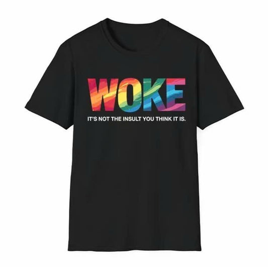 Woke It's Not The Insult You Think It Is T-Shirt, For Men/Women - Unisex Style, 100% Cotton, Menswear Tops Streetwear Tshirt graphic  tees