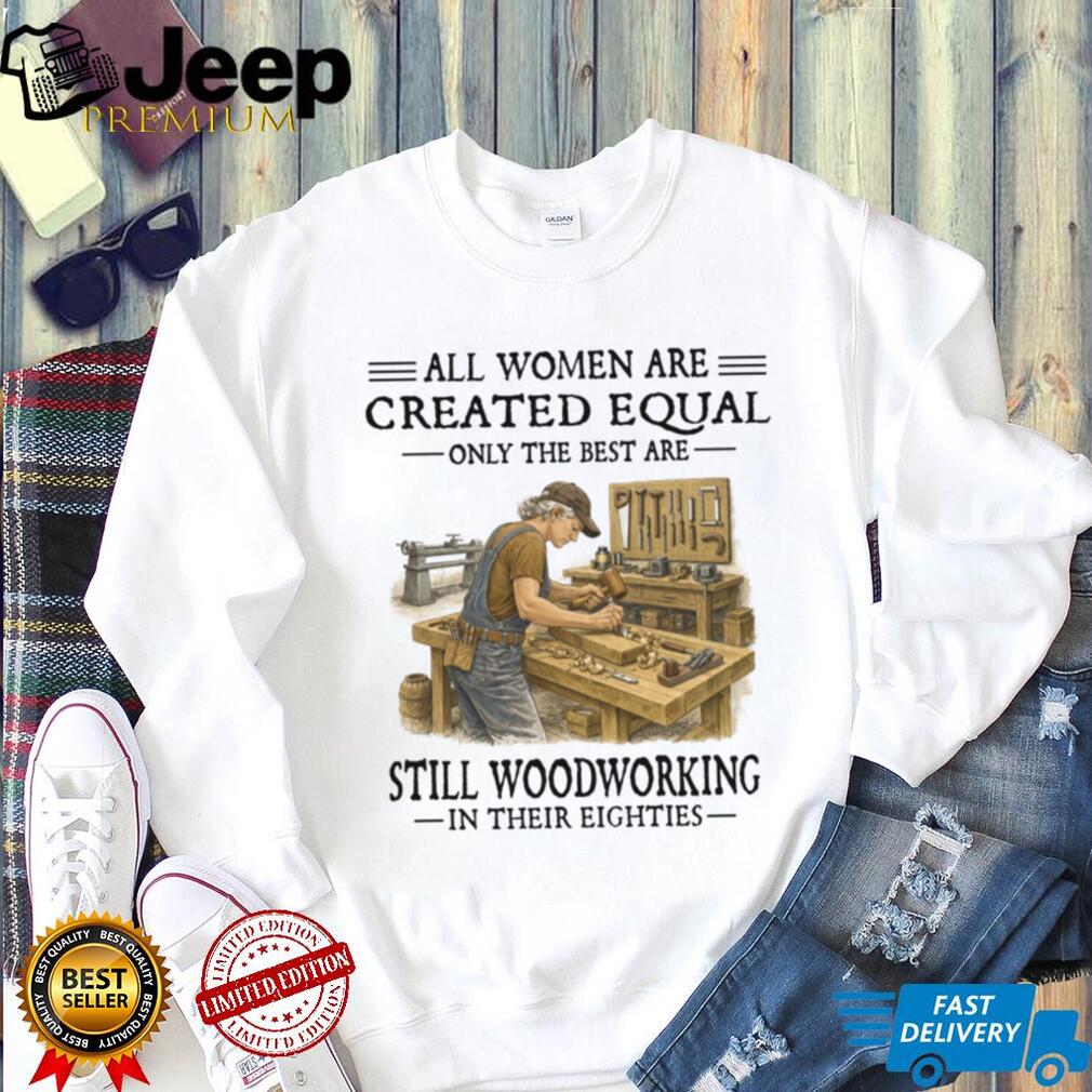 Women Woodworking Vintage Best Are Woodworking In Their Eighties Shirt