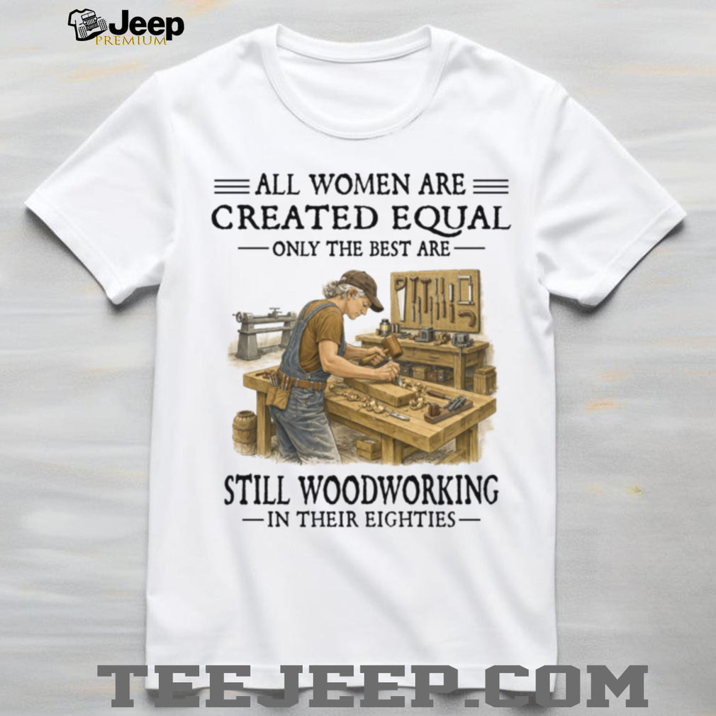 Women Woodworking Vintage Best Are Woodworking In Their Eighties Shirt