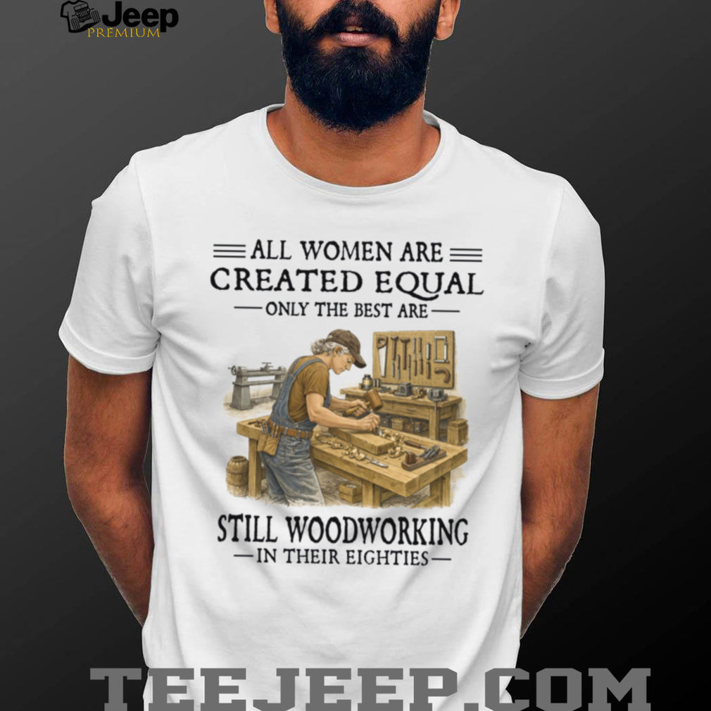 Women Woodworking Vintage Best Are Woodworking In Their Eighties Shirt