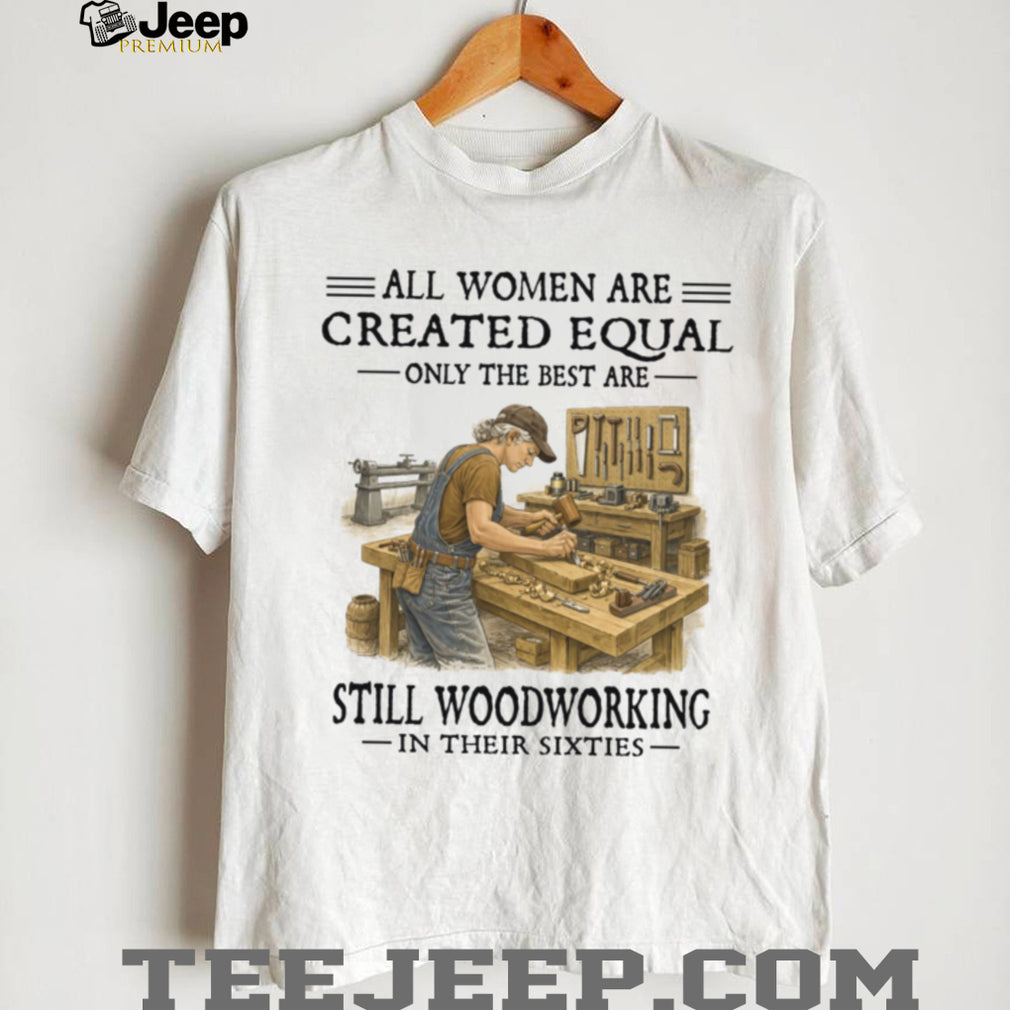 Women Woodworking Vintage Best Are Woodworking In Their Sixties Shirt