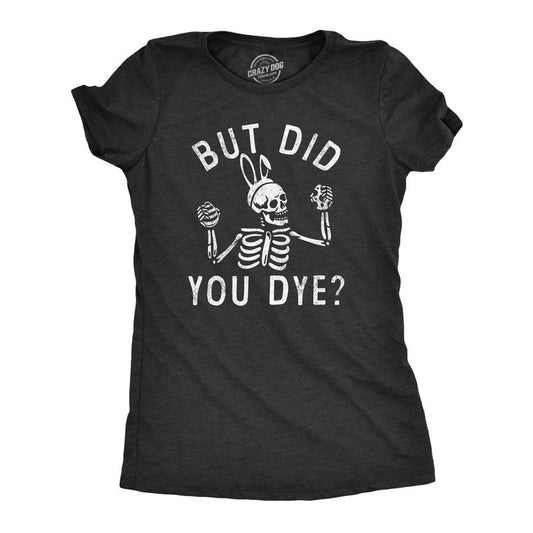 Womens But Did You Dye T Shirt Funny Easter Sunday Egg Decorating Meme Tee for Ladies Funny Womens T Shirts Cute Slimming Top Comfortable Soft Womenswear Easter Tops for Women Funny Sarcastic Top Black -