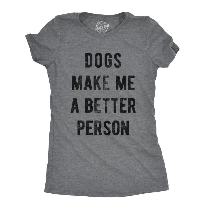 Womens Dogs Make Me A Better Person Tshirt Funny Pet Puppy Lover Novelty Tee Funny Womens T Shirts Cute Slimming Top Comfortable Soft Womenswear Funny Dog T Shirt Women's Novelty T Shirts Dark Grey