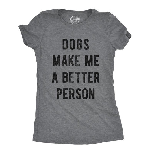 Womens Dogs Make Me A Better Person Tshirt Funny Pet Puppy Lover Novelty Tee Funny Womens T Shirts Cute Slimming Top Comfortable Soft Womenswear Funny Dog T Shirt Women's Novelty T Shirts Dark Grey