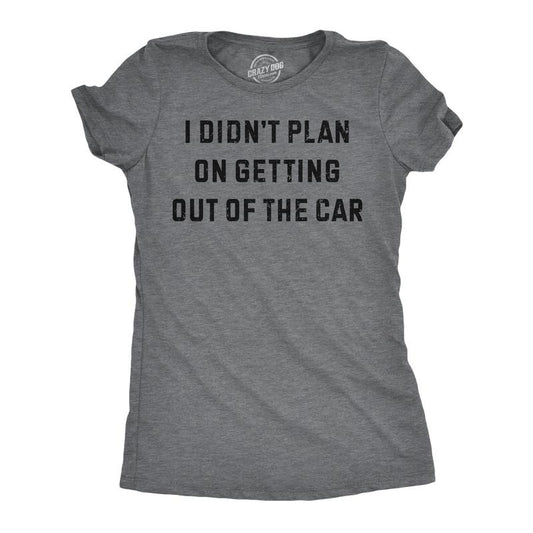 Womens Funny T Shirts I Didnt Plan On Getting Out Of The Car Sarcastic Graphic Novelty Tee For Ladies Funny Womens T Shirts Cute Slimming Top Comfortable Soft Womenswear Funny Sarcastic Top Women's Dark Grey