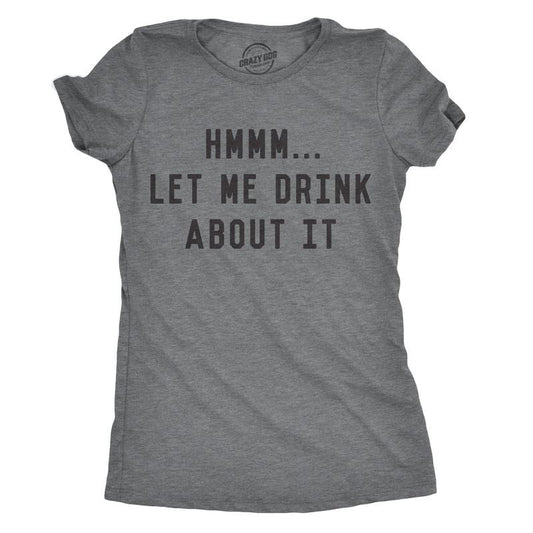 Womens Hmm Let Me Drink About It T Shirt Funny Sarcastic Mardi Gras Tee For Ladies Funny Womens T Shirts Cute Slimming Top Comfortable Soft Womenswear Sarcastic Tops for Women Funny Drinking Top Dark Grey