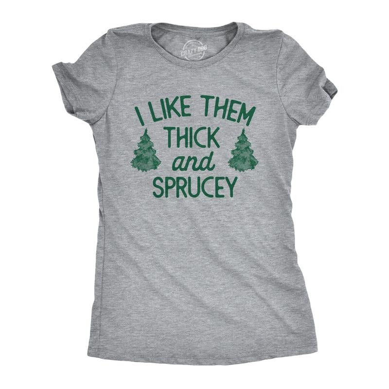 Womens I Like Them Thick And Sprucey T Shirt Funny Xmas Spruce Tree Joke Tee For Ladies Funny Womens T Shirts Cute Slimming Top Comfortable Soft Womenswear Christmas Tops for Women Funny Sarcastic Top Light Grey
