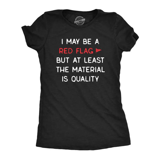 Womens I May Be A Red Flag But At Least The Material Is Quality T Shirt Funny Sarcastic Novelty Tee for Ladies Funny Womens T Shirts Cute Slimming Top Comfortable Soft Womenswear Funny Sarcastic Top Black
