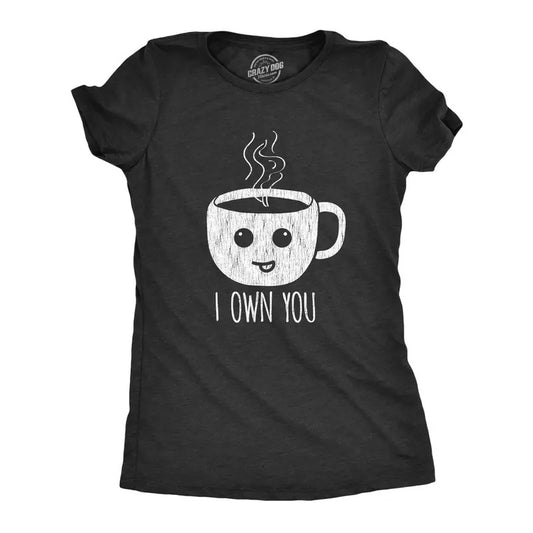 Womens I Own You Coffee Tshirt Funny Caffeine Morning Cup Graphic Novelty Tee Hoodie, Sweatshirt | WearSparks.com
