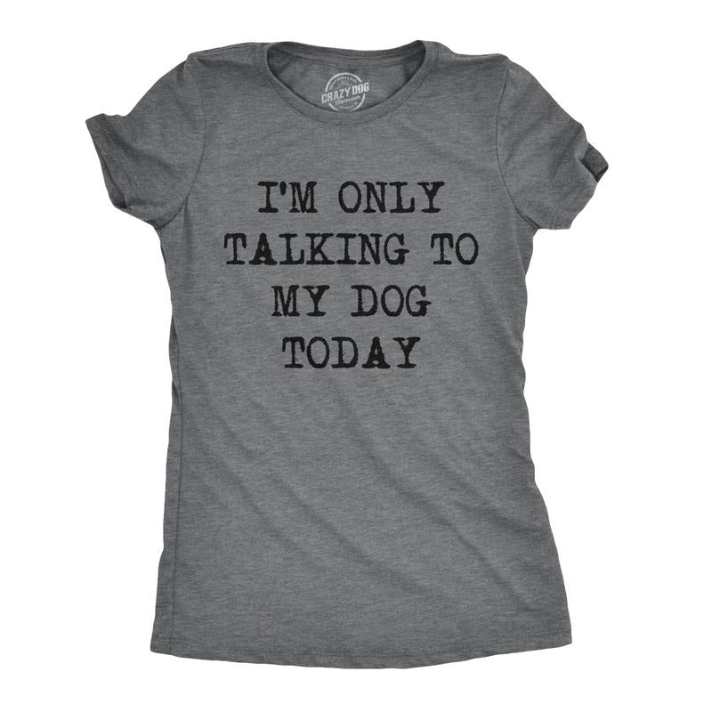 Womens I'm Only Talking to My Dog Today Funny Shirts Dog Lovers Novelty Cool T shirt Funny Womens T Shirts Cute Slimming Top