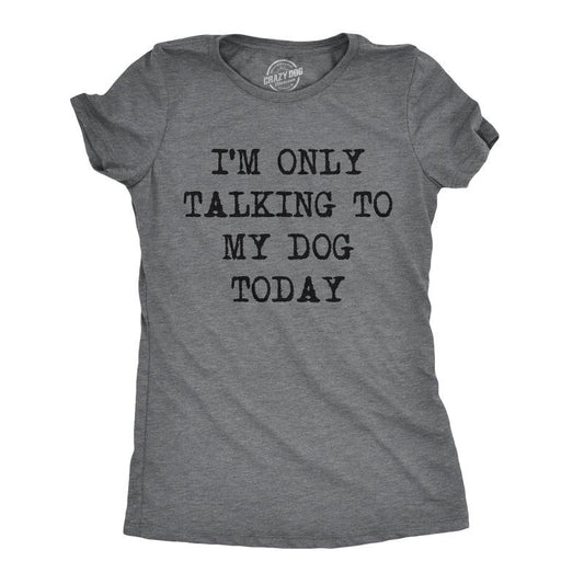Womens I'm Only Talking to My Dog Today Funny Shirts Dog Lovers Novelty Cool T shirt Funny Womens T Shirts Cute Slimming Top