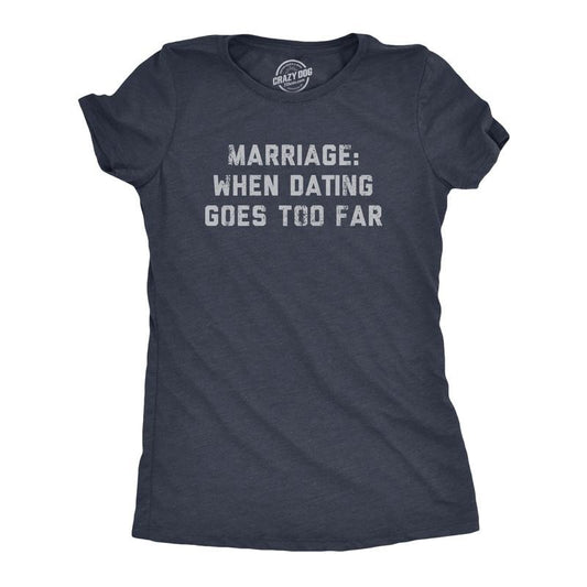Womens Marriage When Dating Goes Too Far T Shirt Funny Married Couple Joke Tee For Ladies Funny Womens T Shirts Cute Slimming Top Comfortable Soft Womenswear Funny Sarcastic T Shirt Women's Novelty T Navy -