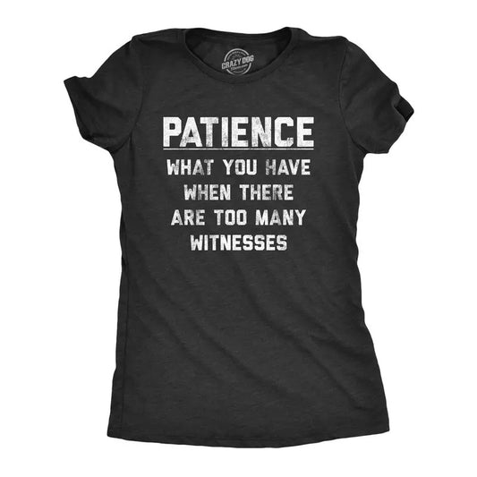 Womens Patience What You Have When There Are Too Many Witnesses T Shirt Funny Sarcastic Graphic Tee Funny Womens T Shirts Cute Slimming Top Comfortable Soft Womenswear Funny Sarcastic Top Women's Black