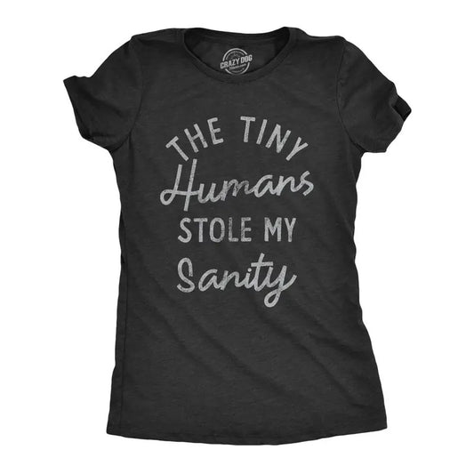 Womens The Tiny Humans Stole My Sanity T Shirt Funny Sarcastic Parenting Joke Text Tee For Ladies