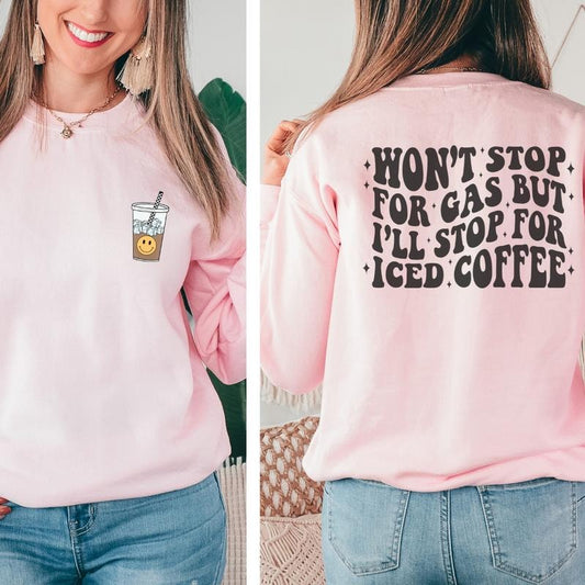 Won't Stop For Gas But I'll Stop For Iced Coffee Sweatshirt, Coffee Lovers Iced Coffee Sweatshirt, Unisex True To Size Sweatshirt Full Color Print