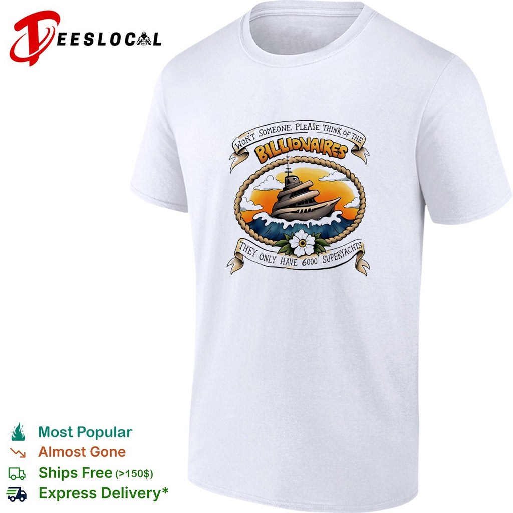 Won’t Someone Please Think of the Billionaires They Only Have 6000 Superyachts shirt