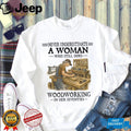 Woodworker Woman Never Underestimate Woodworking In Her Seventies Shirt