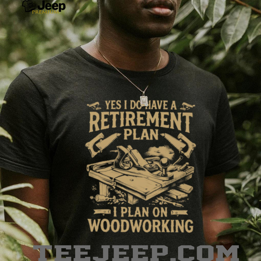 Woodworking Retirement Plan Shirt Hobbyist Carpenter Gift