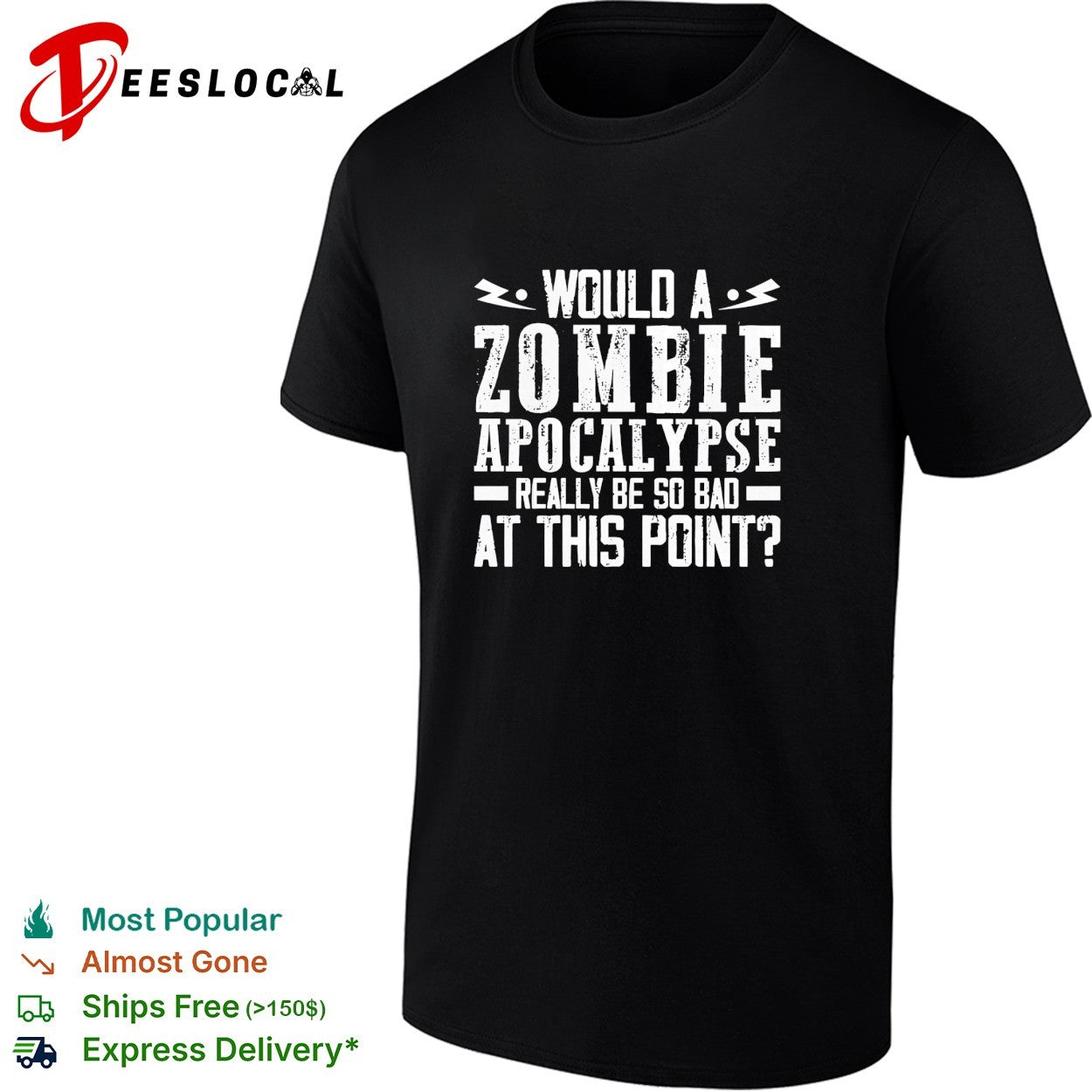 Would a zombie apocalypse really be so bad at this point shirt