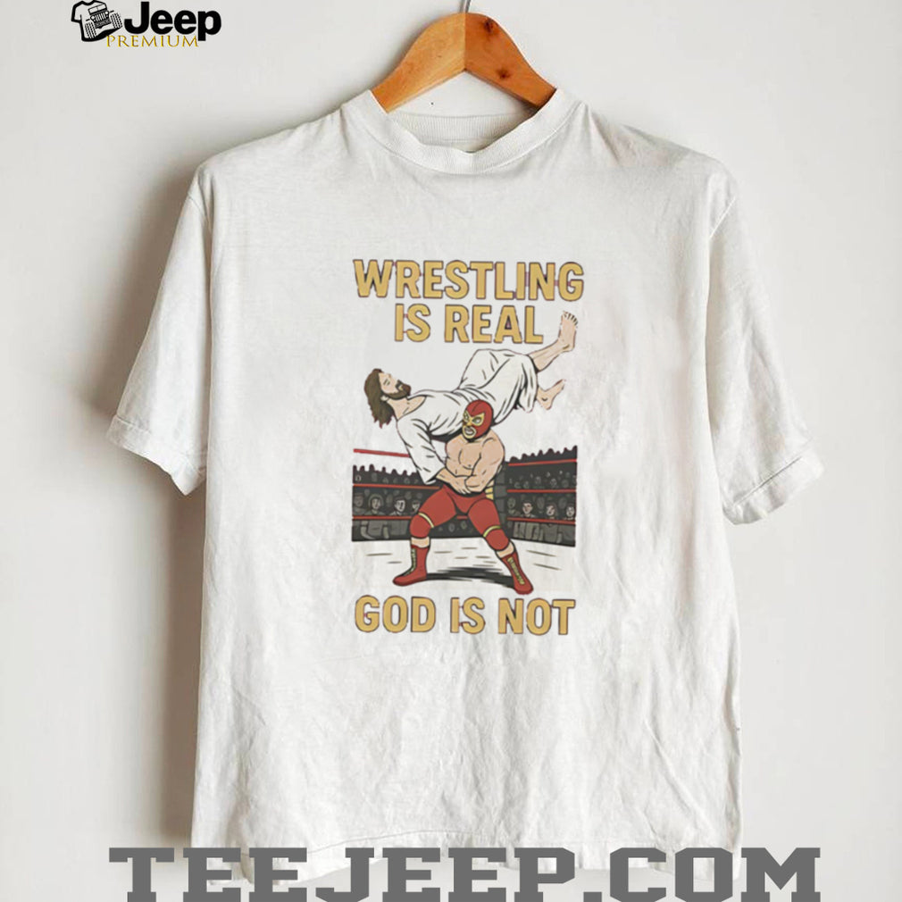 Wrestling Is Real God Is Not Funny Atheist Pro Wrestling T Shirt