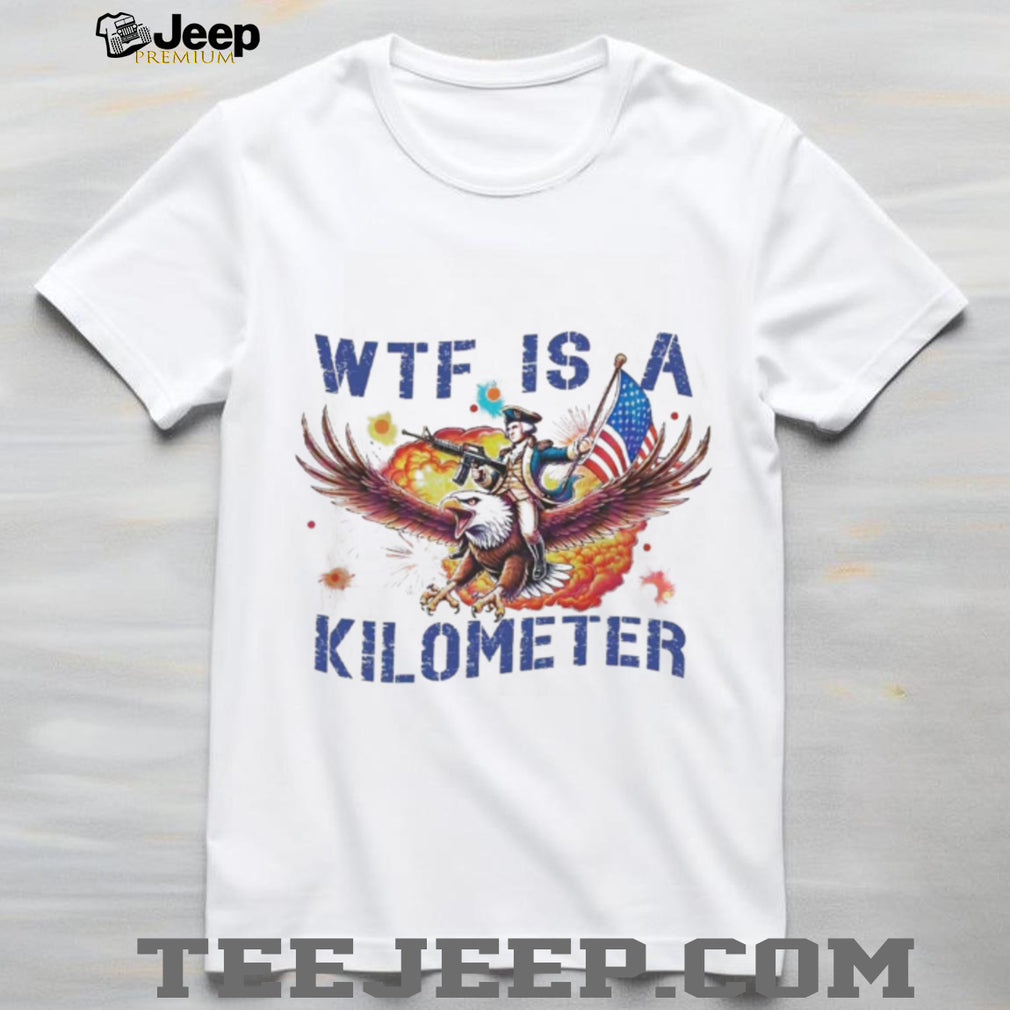 Wtf Is A Kilometer George Washington Eagle USA T Shirt