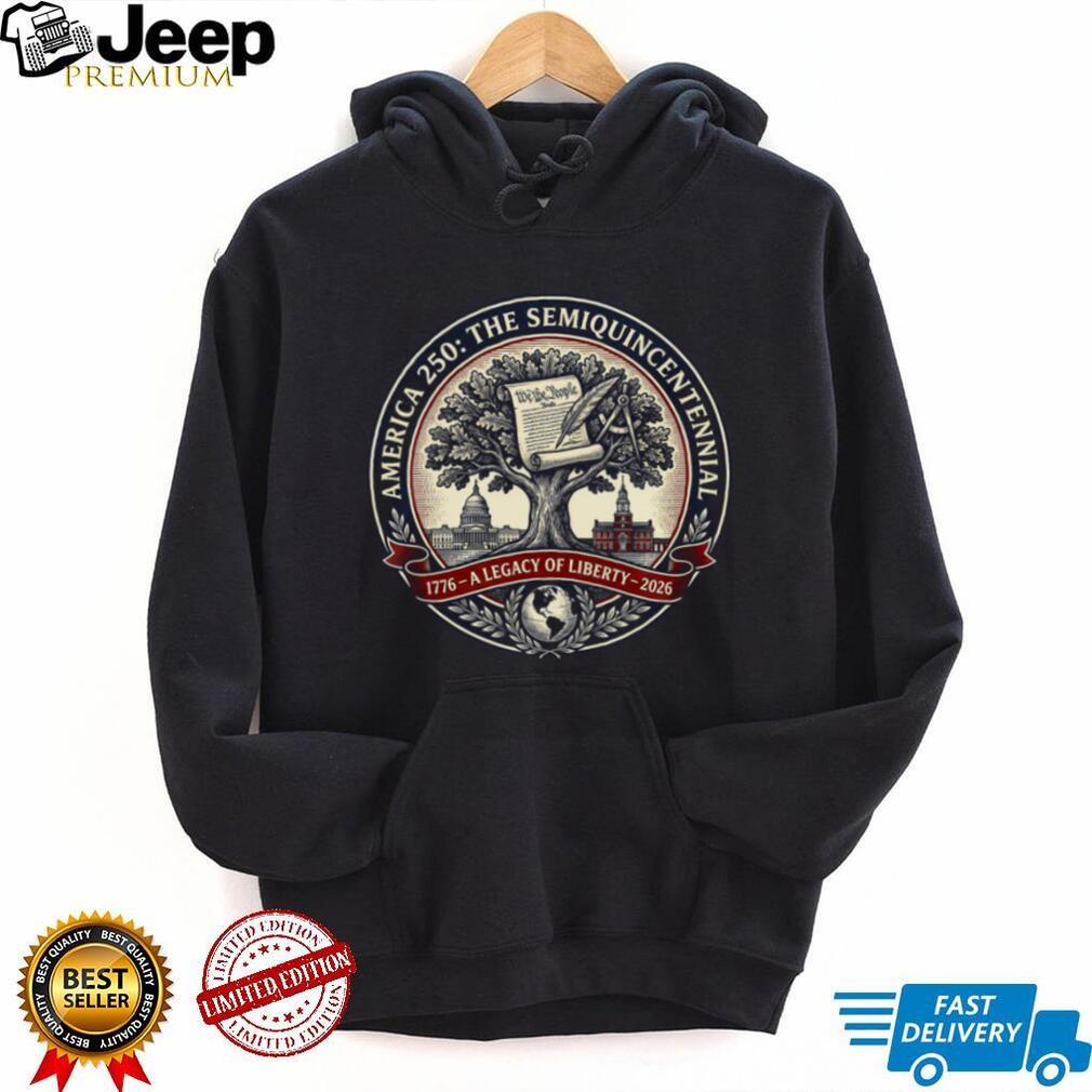 America 250 The Semiquincentennial A Legacy of Liberty T Shirt
