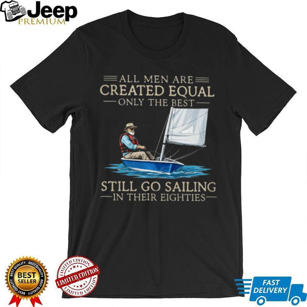 Only The Best Men Still Go Sailing In Their Eighties Nautical T Shirt