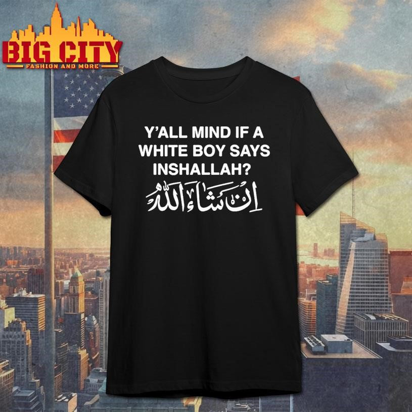Yall Mind If A White Boy Says Inshallah Shirt
